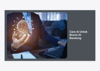 Panduan Lengkap Cara AI untuk Bisnis di Bandung: Strategi Sukses di Era Digital