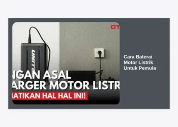 Panduan Lengkap Cara Baterai Motor Listrik Untuk Pemula Agar Awet dan Tahan Lama