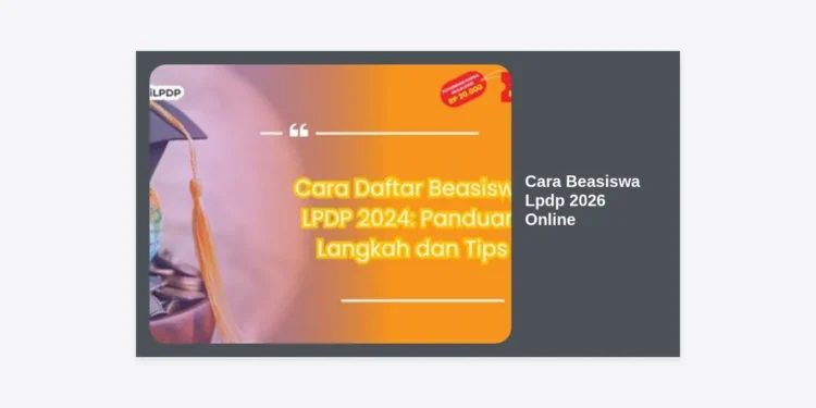 Panduan Lengkap Cara Beasiswa LPDP 2026 Online: Syarat, Tahapan, dan Strategi Lolos Terbaru