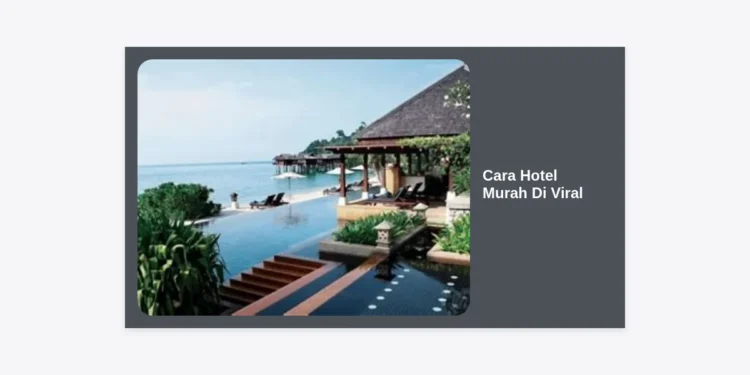 Panduan Lengkap Cara Hotel Murah Di Viral: Tips Rahasia Booking Penginapan Mewah dengan Budget Minim