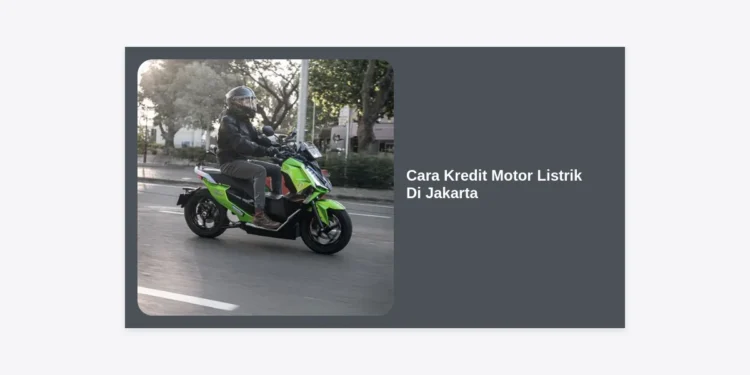 Panduan Lengkap Cara Kredit Motor Listrik di Jakarta: Syarat, Subsidi, dan Cicilan Termurah 2024