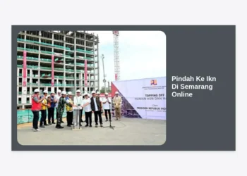 Panduan Lengkap Cara Pindah Ke Ikn Di Semarang Online: Prosedur, Syarat, dan Tips Relokasi Terbaru