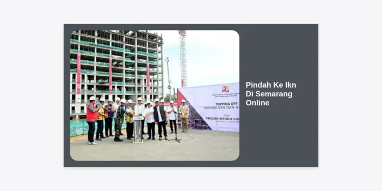 Panduan Lengkap Cara Pindah Ke Ikn Di Semarang Online: Prosedur, Syarat, dan Tips Relokasi Terbaru