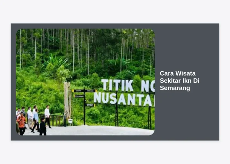Panduan Lengkap Cara Wisata Sekitar Ikn Di Semarang: Rute, Destinasi, dan Tips Perjalanan Terupdate