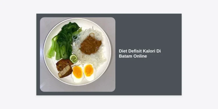 Panduan Lengkap Diet Defisit Kalori Di Batam Online: Cara Sukses Turun Berat Badan Tanpa Lapar