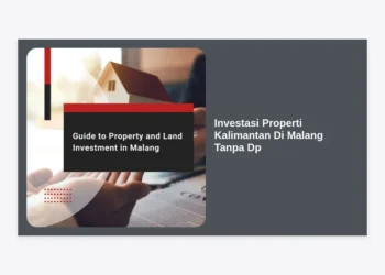 Panduan Lengkap Investasi Properti Kalimantan Di Malang Tanpa DP: Cara Cerdas Memiliki Aset Properti di Kota Pendidikan