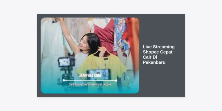 Panduan Lengkap Live Streaming Shopee Cepat Cair Di Pekanbaru: Rahasia Sukses Seller Lokal!