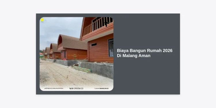 Panduan Lengkap Rincian Biaya Bangun Rumah 2026 Di Malang Aman dan Terencana