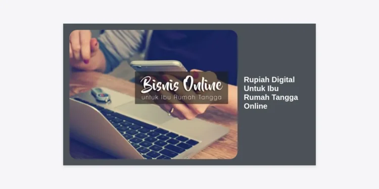 Panduan Lengkap Rupiah Digital Untuk Ibu Rumah Tangga Online: Manfaat, Cara Pakai, dan Peluang Bisnis Terkini