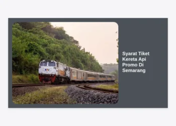 Panduan Lengkap Syarat Tiket Kereta Api Promo Di Semarang Terbaru 2024