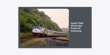 Panduan Lengkap Syarat Tiket Kereta Api Promo Di Semarang Terbaru 2024