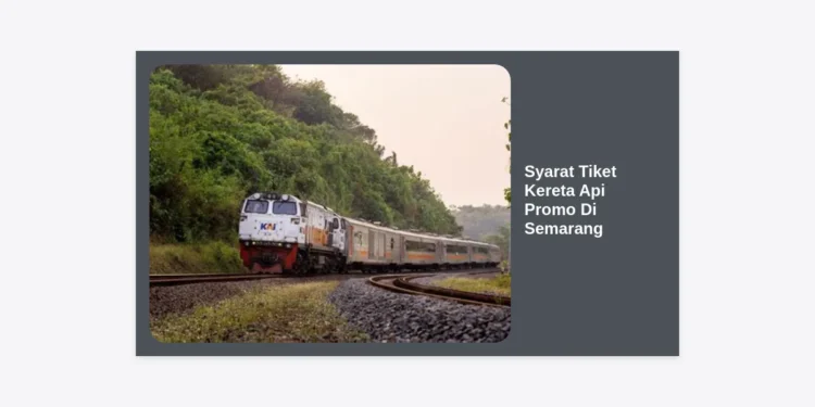 Panduan Lengkap Syarat Tiket Kereta Api Promo Di Semarang Terbaru 2024