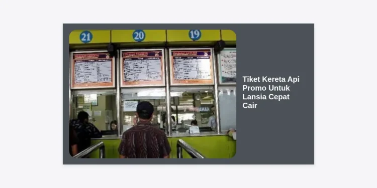 Panduan Lengkap Tiket Kereta Api Promo Untuk Lansia Cepat Cair dan Cara Mendapatkannya