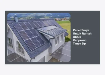 Panel Surya Untuk Rumah Untuk Karyawan Tanpa DP: Panduan Lengkap & Solusi Hemat Listrik 2024