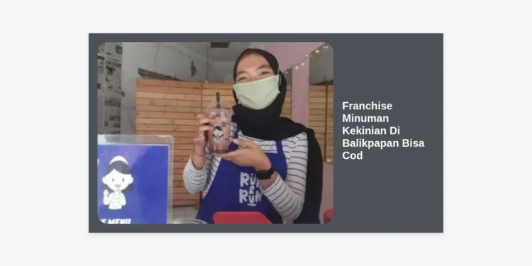 Peluang Emas: Franchise Minuman Kekinian Di Balikpapan Bisa Cod Terpopuler 2024