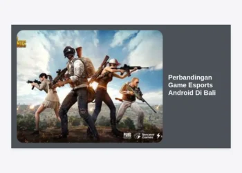 Perbandingan Game Esports Android di Bali: Panduan Lengkap Tahun 2024