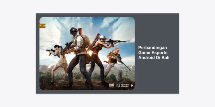 Perbandingan Game Esports Android di Bali: Panduan Lengkap Tahun 2024