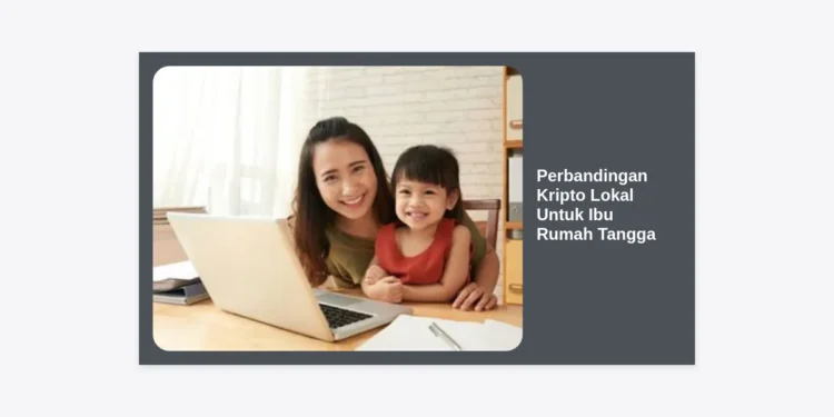 Perbandingan Kripto Lokal Untuk Ibu Rumah Tangga: Panduan Memilih Platform Investasi Aman dan Mudah