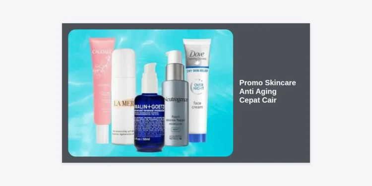 Promo Skincare Anti Aging Cepat Cair: Panduan Lengkap Rahasia Kulit Awet Muda Beserta Promo Terbaik 2024