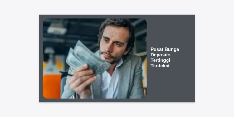 Pusat Bunga Deposito Tertinggi Terdekat: Panduan Lengkap Investasi Menguntungkan & Aman 2024
