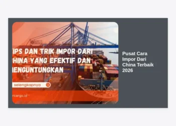 Pusat Cara Impor Dari China Terbaik 2026: Panduan Lengkap & Strategi Bisnis Anti Gagal