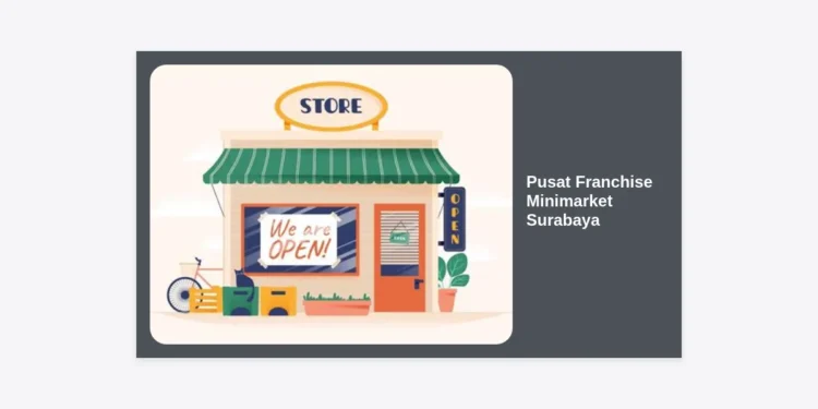 Pusat Franchise Minimarket Surabaya: Panduan Lengkap Investasi & Tips Sukses Bisnis Ritel