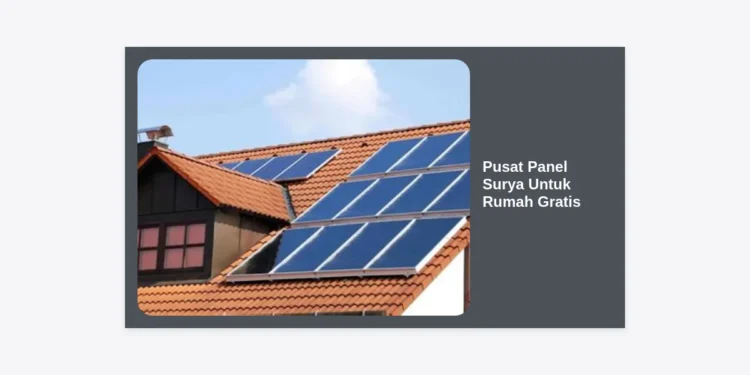 Pusat Panel Surya Untuk Rumah Gratis: Panduan Lengkap Subsidi & Pemasangan 2024