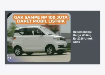 Rekomendasi Harga Wuling Ev 2026 Untuk Anak: Panduan Lengkap dan Tips Memilih Mobil Listrik Aman