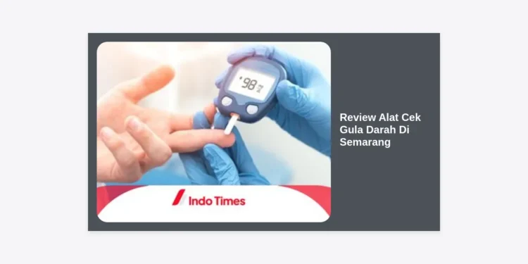 Review Alat Cek Gula Darah Di Semarang: Panduan Lengkap & Rekomendasi Terbaik 2024