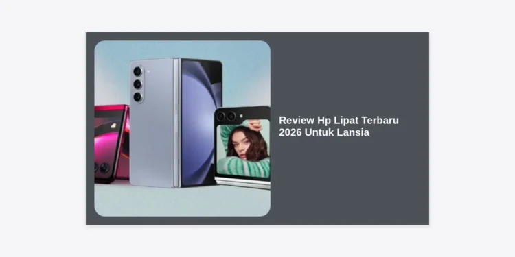 Review Hp Lipat Terbaru 2026 Untuk Lansia: Panduan Lengkap & Rekomendasi Terbaik