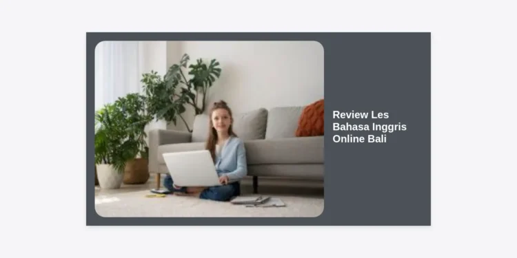 Review Les Bahasa Inggris Online Bali: Panduan Lengkap dan Rekomendasi Kursus Terbaik 2024
