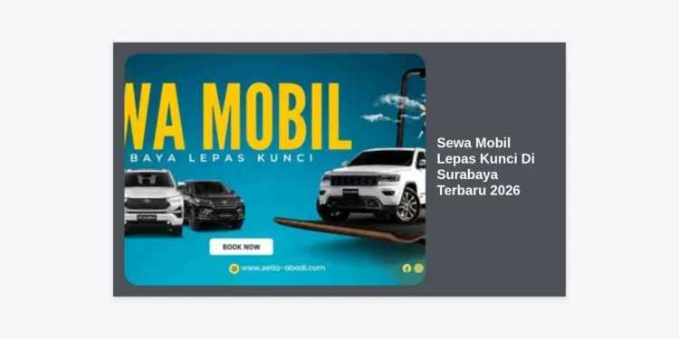 Sewa Mobil Lepas Kunci Di Surabaya Terbaru 2026: Panduan Lengkap & Harga Termurah