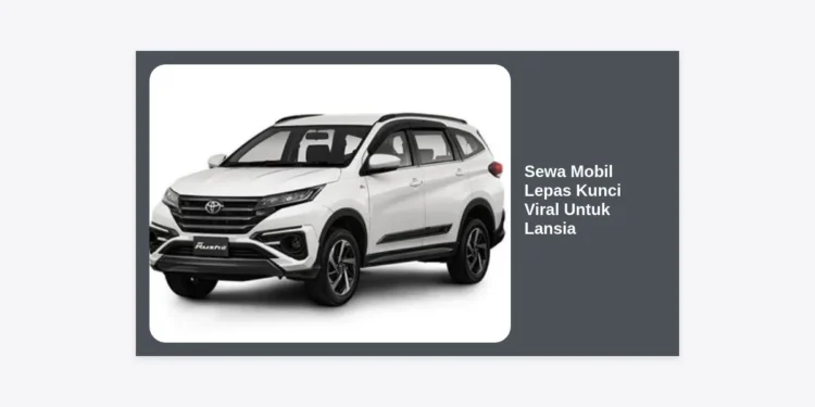 Sewa Mobil Lepas Kunci Viral Untuk Lansia: Panduan Lengkap Keamanan, Kenyamanan, dan Kebebasan Berkendara