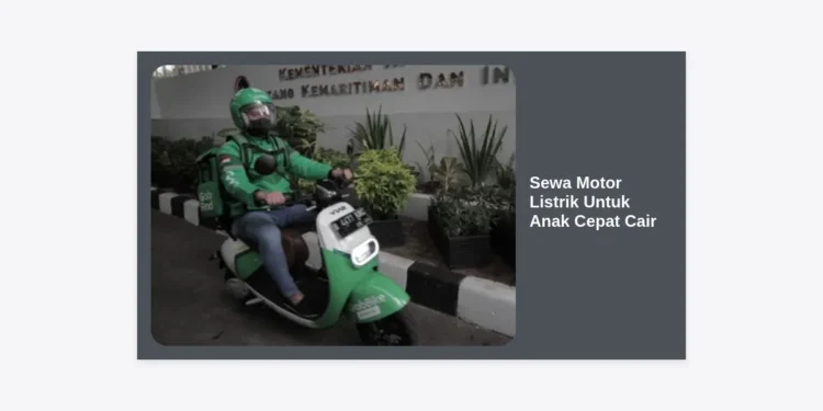 Sewa Motor Listrik Untuk Anak Cepat Cair: Panduan Lengkap dan Tips Memilih