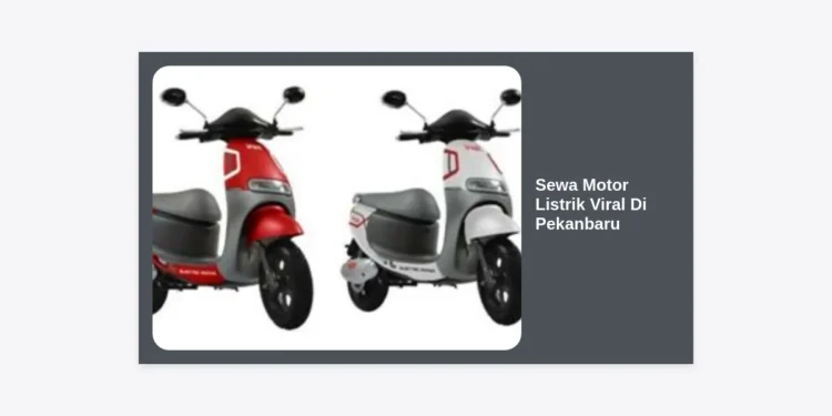 Sewa Motor Listrik Viral Di Pekanbaru: Solusi Transportasi Hemat & Ramah Lingkungan