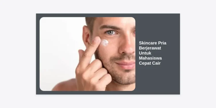 Skincare Pria Berjerawat Untuk Mahasiswa Cepat Cair: Panduan Lengkap dan Rekomendasi Produk Terbaik 2024