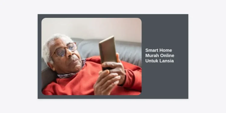 Smart Home Murah Online Untuk Lansia: Panduan Lengkap Keamanan & Kemandirian Orang Tua