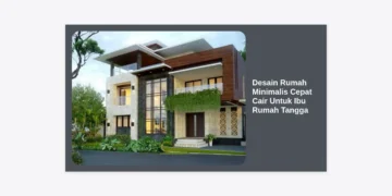 Strategi Desain Rumah Minimalis Cepat Cair Untuk Ibu Rumah Tangga: Panduan Lengkap Hunian Impian dan Solusi Finansial