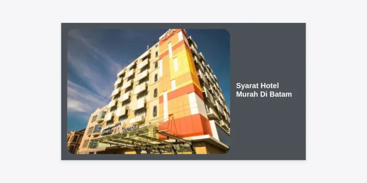 Syarat Hotel Murah di Batam: Panduan Lengkap Booking, Tips Hemat, dan Syarat Menginap 2024