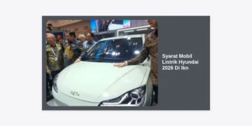 Syarat Mobil Listrik Hyundai 2026 Di Ikn: Panduan Lengkap dan Aturan Terbaru