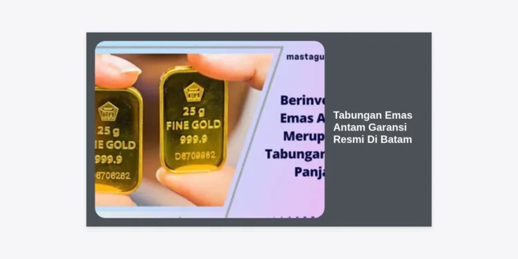 Tabungan Emas Antam Garansi Resmi Di Batam: Panduan Lengkap Investasi Aman