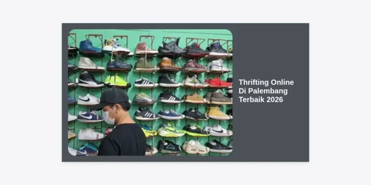 Thrifting Online Di Palembang Terbaik 2026: Panduan Lengkap Cari Barang Bekas Berkualitas