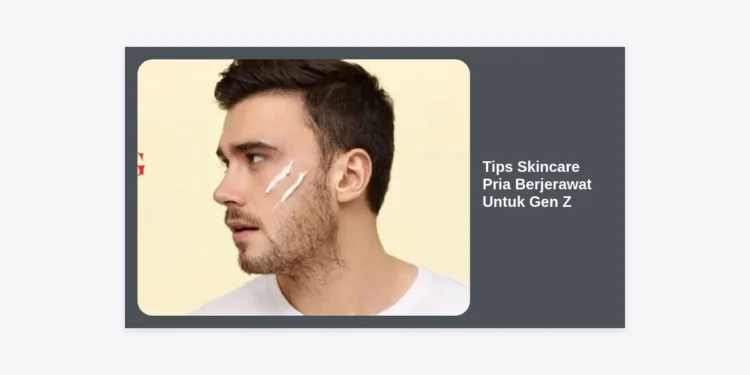 Tips Skincare Pria Berjerawat Untuk Gen Z: Panduan Lengkap Kulit Glowing & Bebas Jerawat
