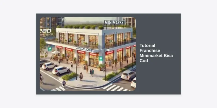 Tutorial Franchise Minimarket Bisa Cod: Panduan Lengkap Memulai Bisnis Retail Tanpa Ribet
