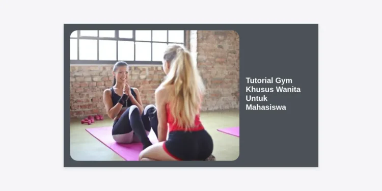 Tutorial Gym Khusus Wanita Untuk Mahasiswa: Panduan Lengkap Tubuh Bugar di Tengah Kesibukan Kampus