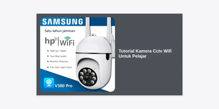 Tutorial Kamera CCTV WiFi untuk Pelajar: Panduan Lengkap dan Praktis Keamanan Kos