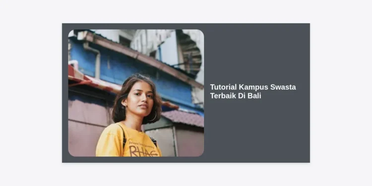 Tutorial Kampus Swasta Terbaik di Bali: Panduan Lengkap Memilih dan Mendaftar 2024