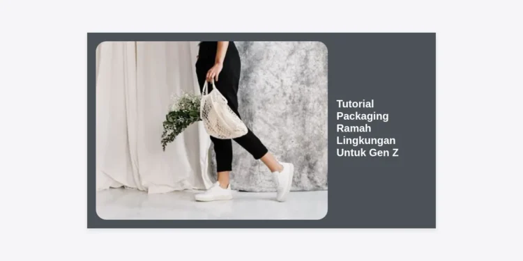 Tutorial Packaging Ramah Lingkungan Untuk Gen Z: Panduan Lengkap dan Estetik
