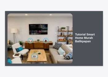Tutorial Smart Home Murah Balikpapan: Bangun Rumah Pintar Budget Hemat 2024