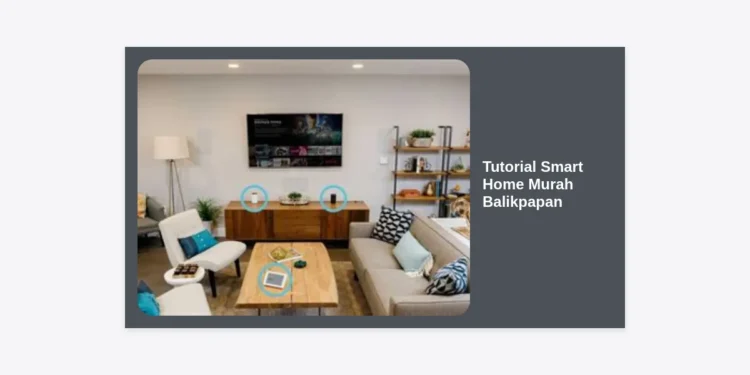 Tutorial Smart Home Murah Balikpapan: Bangun Rumah Pintar Budget Hemat 2024